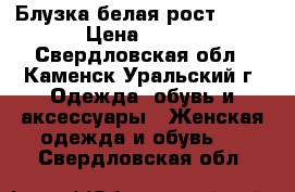 Блузка белая рост. 170 › Цена ­ 750 - Свердловская обл., Каменск-Уральский г. Одежда, обувь и аксессуары » Женская одежда и обувь   . Свердловская обл.